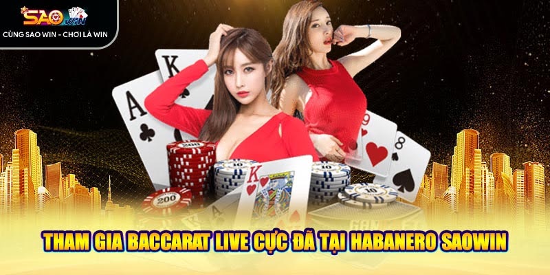 Tham gia Baccarat live cực đã tại Habanero Saowin